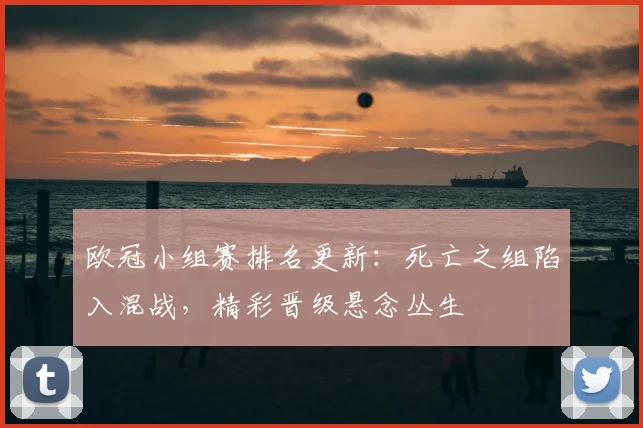 欧冠小组赛排名更新：死亡之组陷入混战，精彩晋级悬念丛生